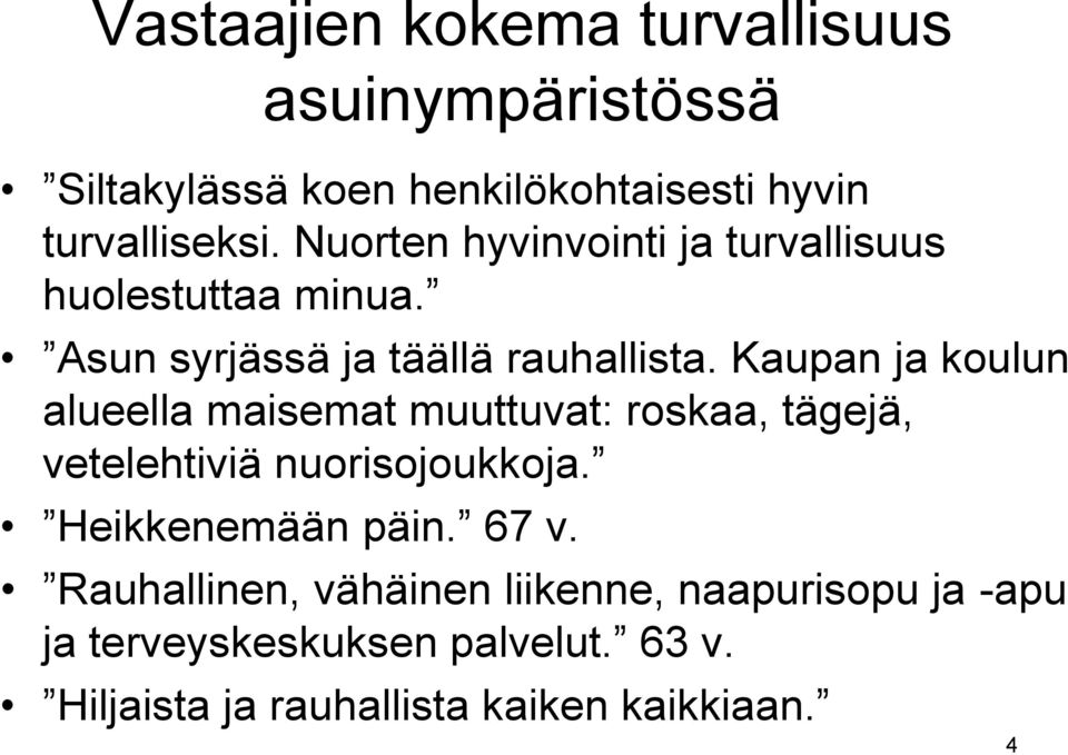 Kaupan ja koulun alueella maisemat muuttuvat: roskaa, tägejä, vetelehtiviä nuorisojoukkoja. Heikkenemään päin.