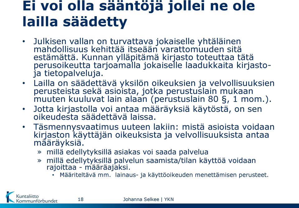 Lailla on säädettävä yksilön oikeuksien ja velvollisuuksien perusteista sekä asioista, jotka perustuslain mukaan muuten kuuluvat lain alaan (perustuslain 80, 1 mom.).