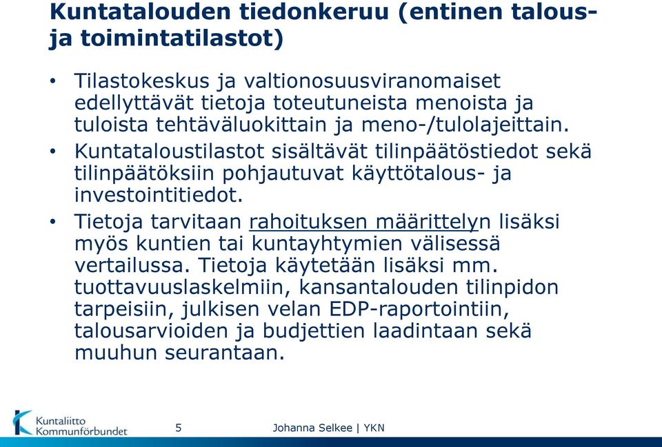 Kuntataloustilastot sisältävät tilinpäätöstiedot sekä tilinpäätöksiin pohjautuvat käyttötalous- ja investointitiedot.