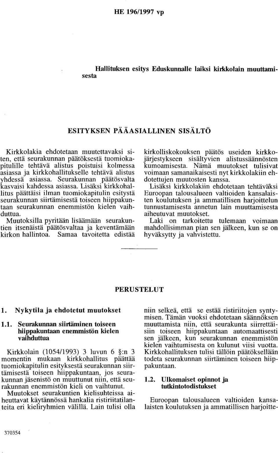 Lisäksi kirkkohallitus päättäisi ilman tuomiokapitulin esitystä seurakunnan siirtämisestä toiseen hiippakuntaan seurakunnan enemmistön kielen vaihduttua.