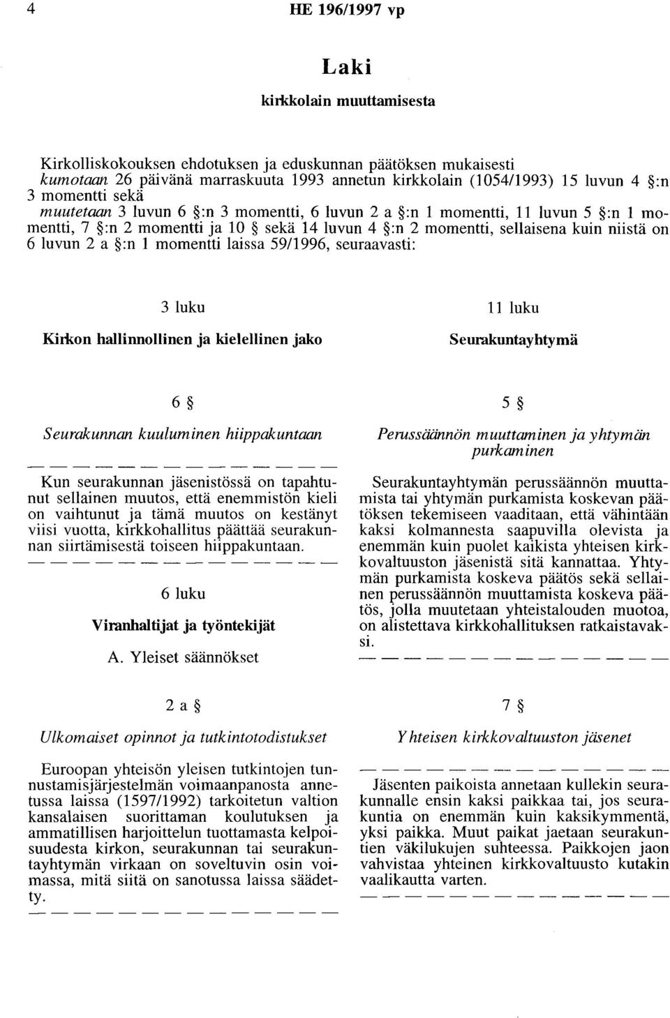 momentti laissa 5911996, seuraavasti: 3 luku Kirkon hallinnollinen ja kielellinen jako 11 luku Seurakuntayhtymä 6 Seurakunnan kuuluminen hiippakuntaan Kun seurakunnan jäsenistössä on tapahtunut