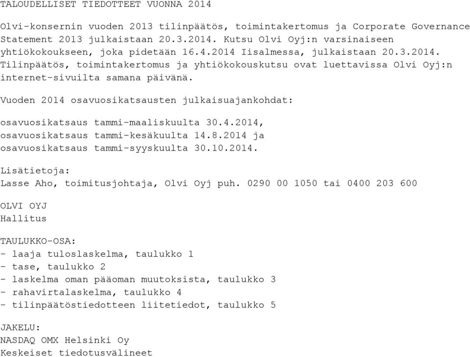 Vuoden 2014 osavuosikatsausten julkaisuajankohdat: osavuosikatsaus tammi-maaliskuulta 30.4.2014, osavuosikatsaus tammi-kesäkuulta 14.8.2014 ja osavuosikatsaus tammi-syyskuulta 30.10.2014. Lisätietoja: Lasse Aho, toimitusjohtaja, Olvi Oyj puh.