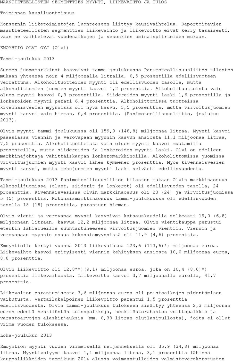 EMOYHTIÖ OLVI OYJ (Olvi) Tammi-joulukuu 2013 Suomen juomamarkkinat kasvoivat tammi-joulukuussa Panimoteollisuusliiton tilaston mukaan yhteensä noin 4 miljoonalla litralla, 0,5 prosentilla