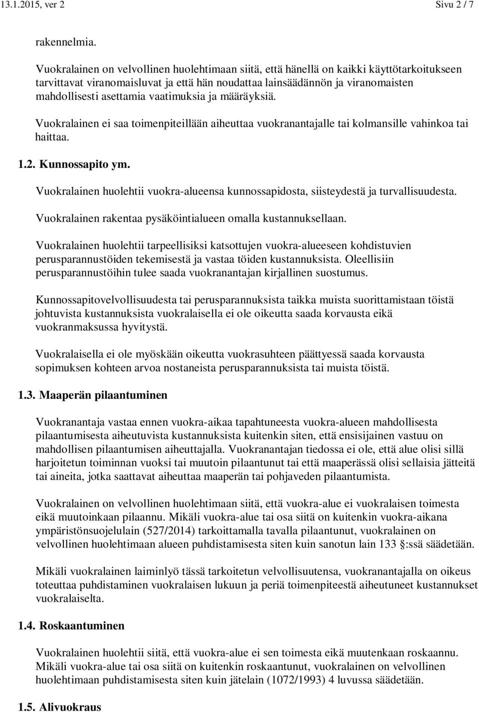 vaatimuksia ja määräyksiä. Vuokralainen ei saa toimenpiteillään aiheuttaa vuokranantajalle tai kolmansille vahinkoa tai haittaa. 1.2. Kunnossapito ym.