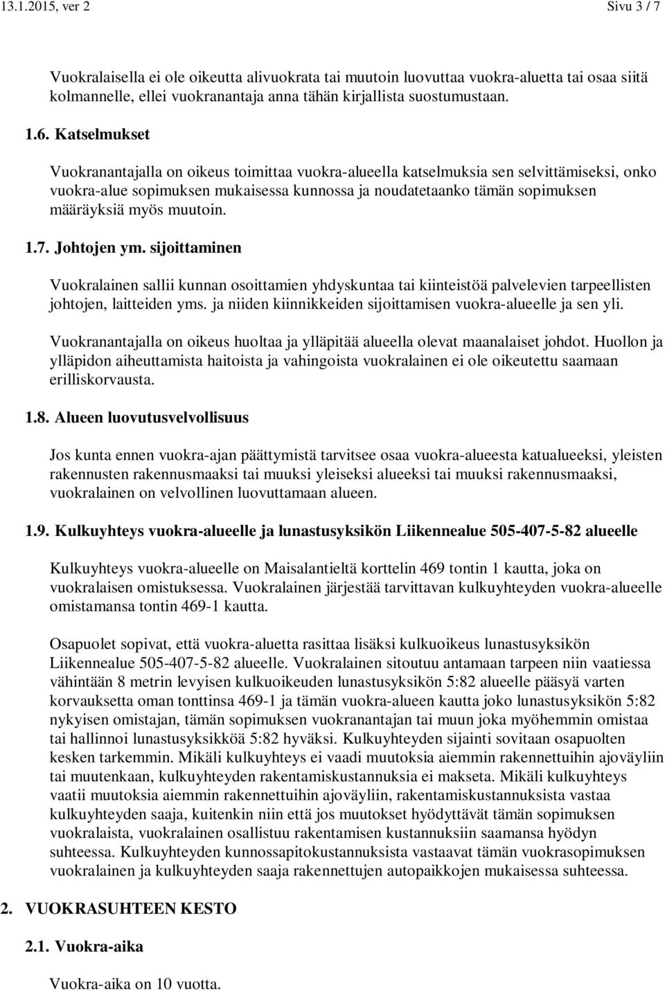 muutoin. 1.7. Johtojen ym. sijoittaminen Vuokralainen sallii kunnan osoittamien yhdyskuntaa tai kiinteistöä palvelevien tarpeellisten johtojen, laitteiden yms.