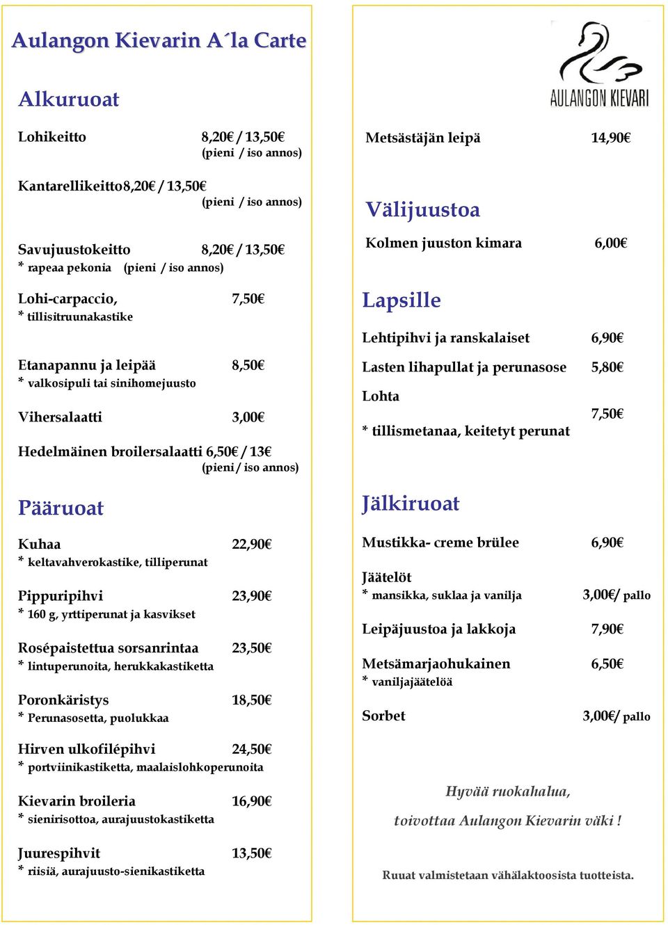 22,90 * keltavahverokastike, tilliperunat Pippuripihvi 23,90 * 160 g, yrttiperunat ja kasvikset Rosépaistettua sorsanrintaa 23,50 * lintuperunoita, herukkakastiketta Poronkäristys 18,50 *