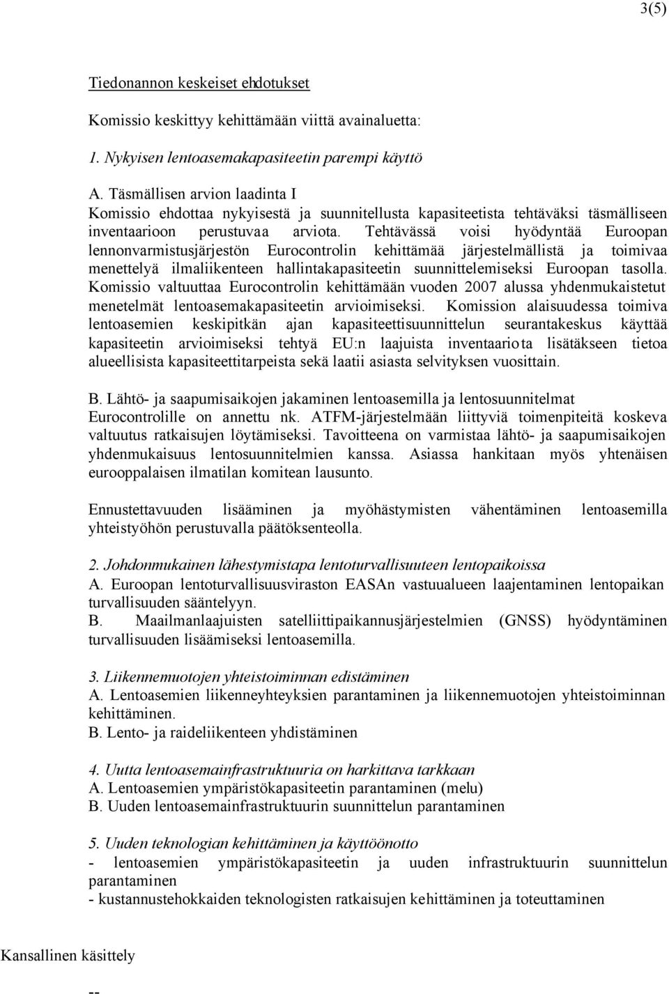 Tehtävässä voisi hyödyntää Euroopan lennonvarmistusjärjestön Eurocontrolin kehittämää järjestelmällistä ja toimivaa menettelyä ilmaliikenteen hallintakapasiteetin suunnittelemiseksi Euroopan tasolla.