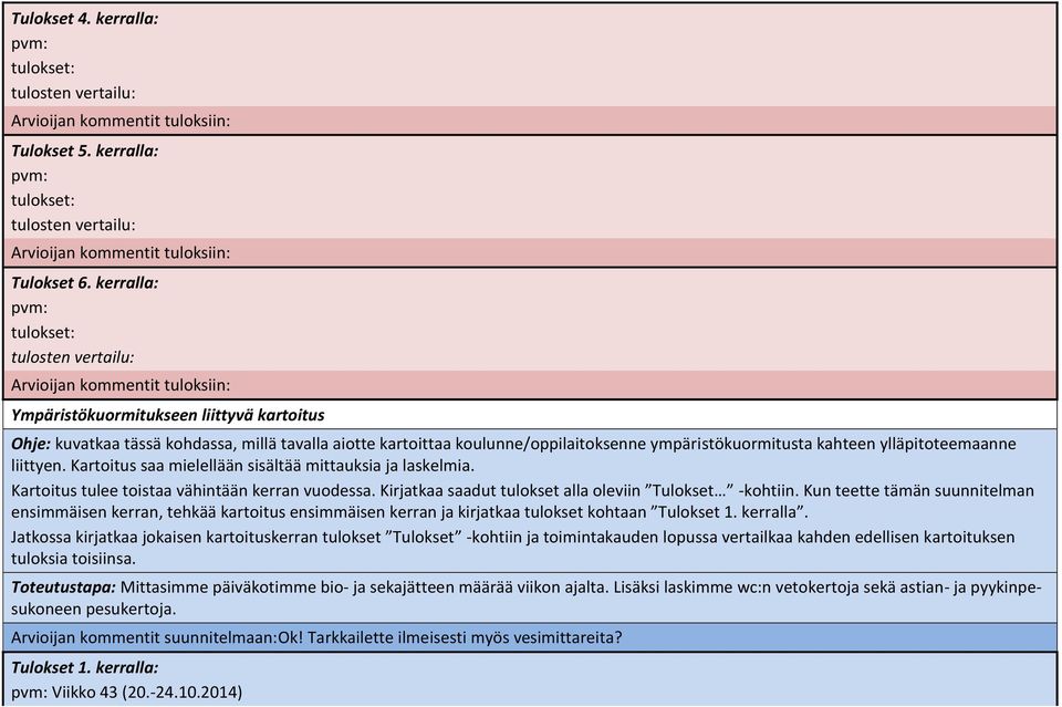 kahteen ylläpitoteemaanne liittyen. Kartoitus saa mielellään sisältää mittauksia ja laskelmia. Kartoitus tulee toistaa vähintään kerran vuodessa.