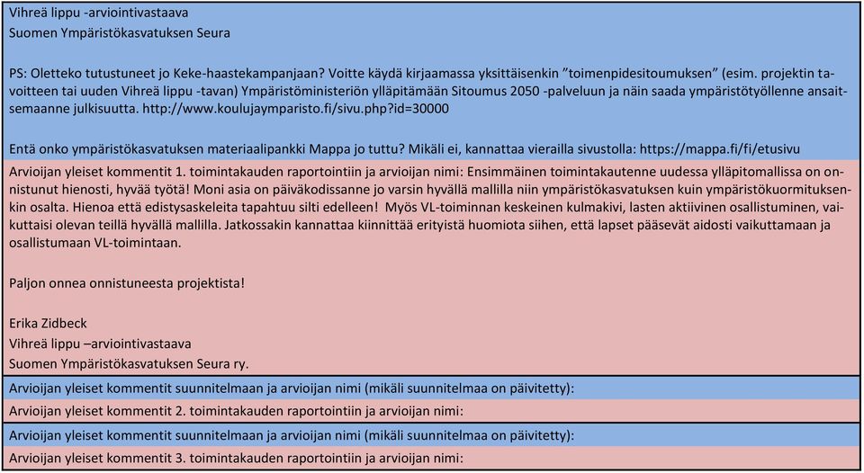 fi/sivu.php?id=30000 Entä onko ympäristökasvatuksen materiaalipankki Mappa jo tuttu? Mikäli ei, kannattaa vierailla sivustolla: https://mappa.fi/fi/etusivu Arvioijan yleiset kommentit 1.