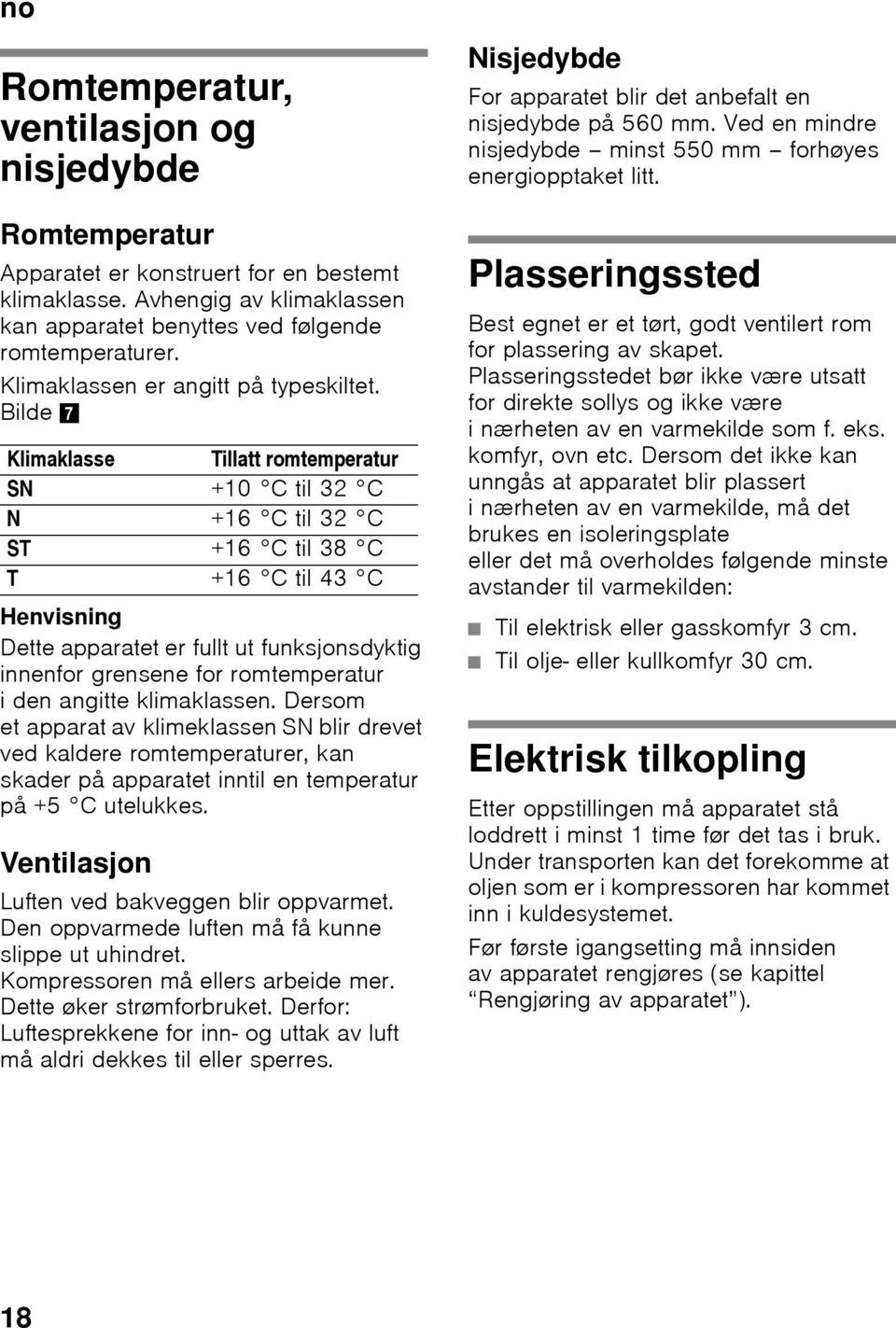 Bilde 7 Klimaklasse Tillatt romtemperatur SN +10 C til 32 C N +16 C til 32 C ST +16 C til 38 C T +16 C til 43 C Henvisning Dette apparatet er fullt ut funksjonsdyktig innenfor grensene for