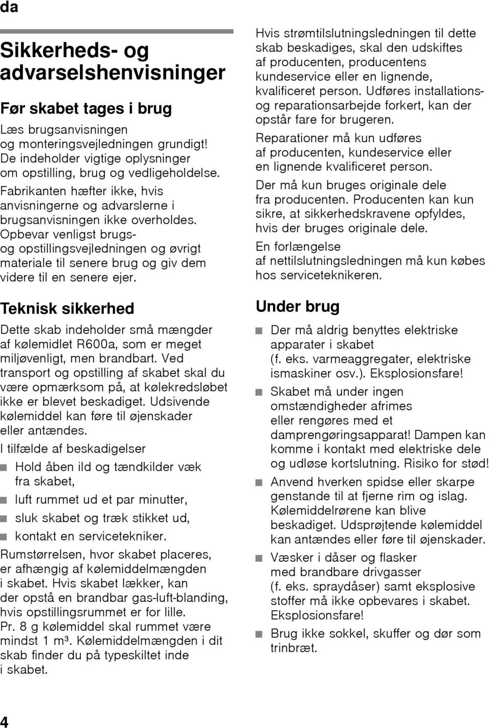 Opbevar venligst brugsog opstillingsvejledningen og øvrigt materiale til senere brug og giv dem videre til en senere ejer.