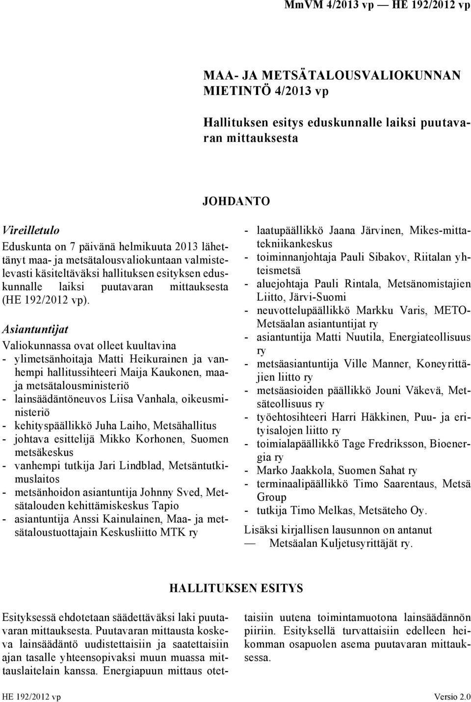 Asiantuntijat Valiokunnassa ovat olleet kuultavina - ylimetsänhoitaja Matti Heikurainen ja vanhempi hallitussihteeri Maija Kaukonen, maaja metsätalousministeriö - lainsäädäntöneuvos Liisa Vanhala,