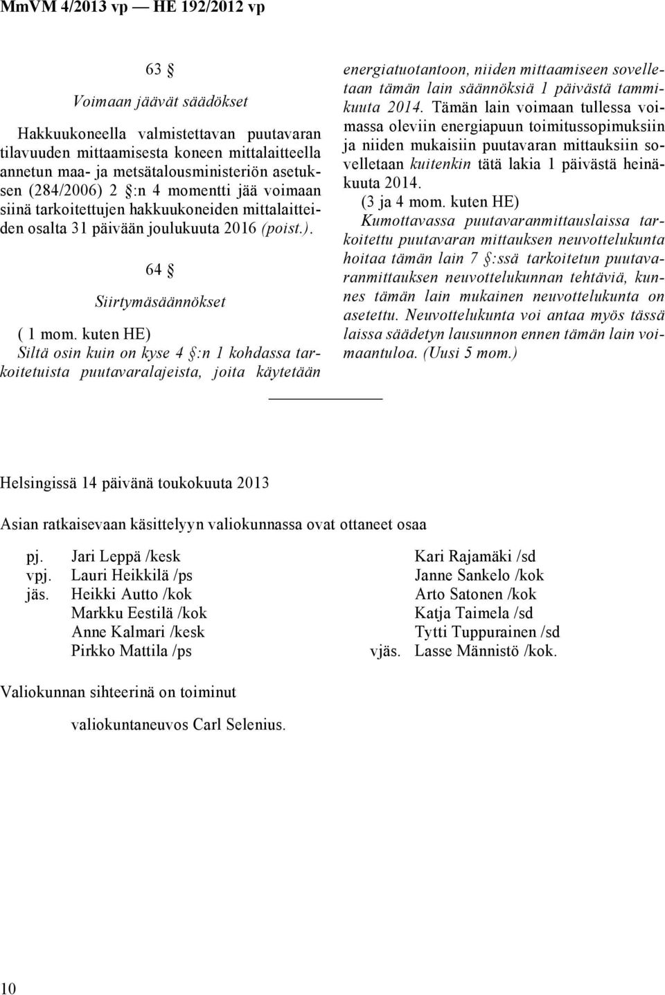 kuten HE) Siltä osin kuin on kyse 4 :n 1 kohdassa tarkoitetuista puutavaralajeista, joita käytetään energiatuotantoon, niiden mittaamiseen sovelletaan tämän lain säännöksiä 1 päivästä tammikuuta 2014.