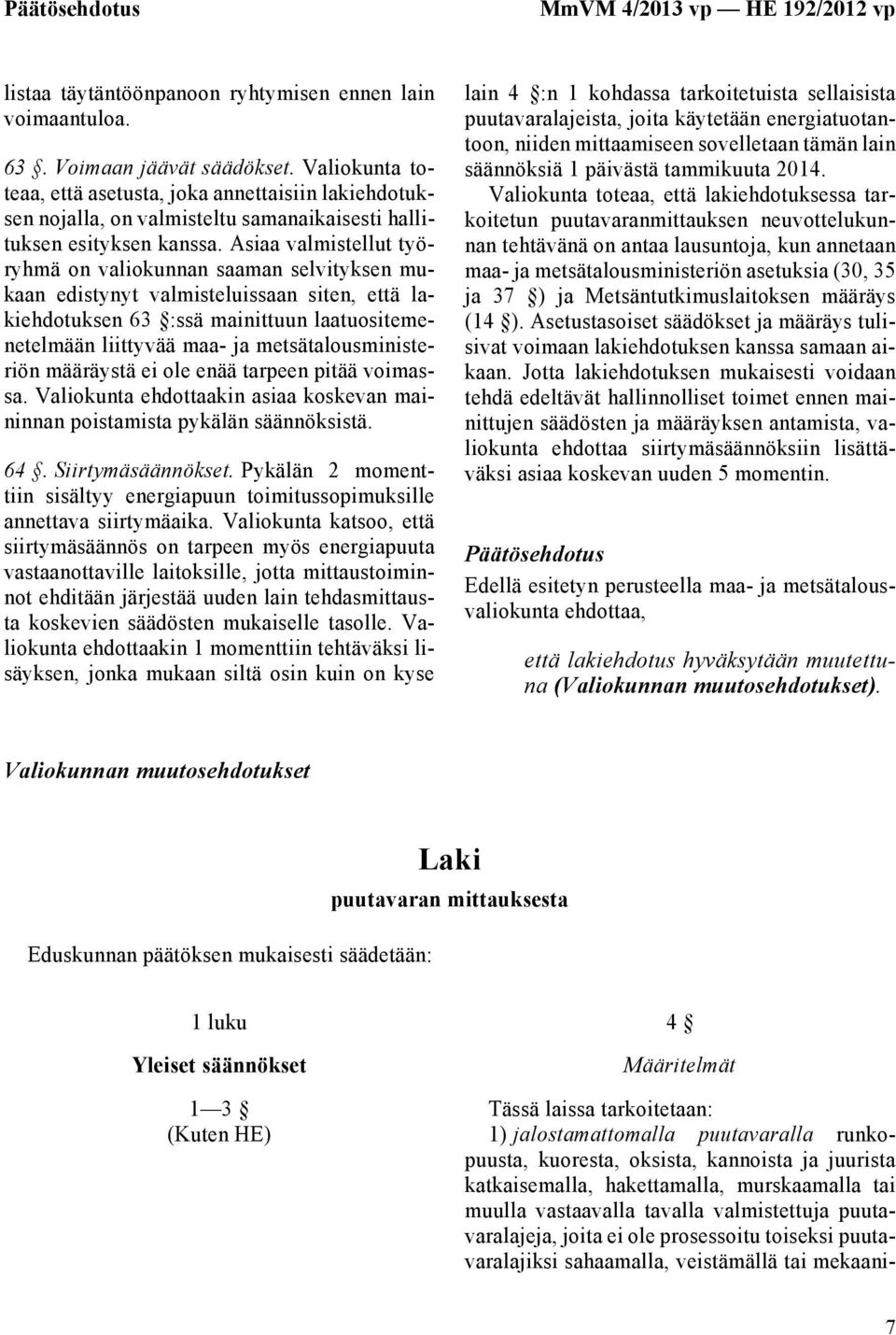 Asiaa valmistellut työryhmä on valiokunnan saaman selvityksen mukaan edistynyt valmisteluissaan siten, että lakiehdotuksen 63 :ssä mainittuun laatuositemenetelmään liittyvää maa- ja