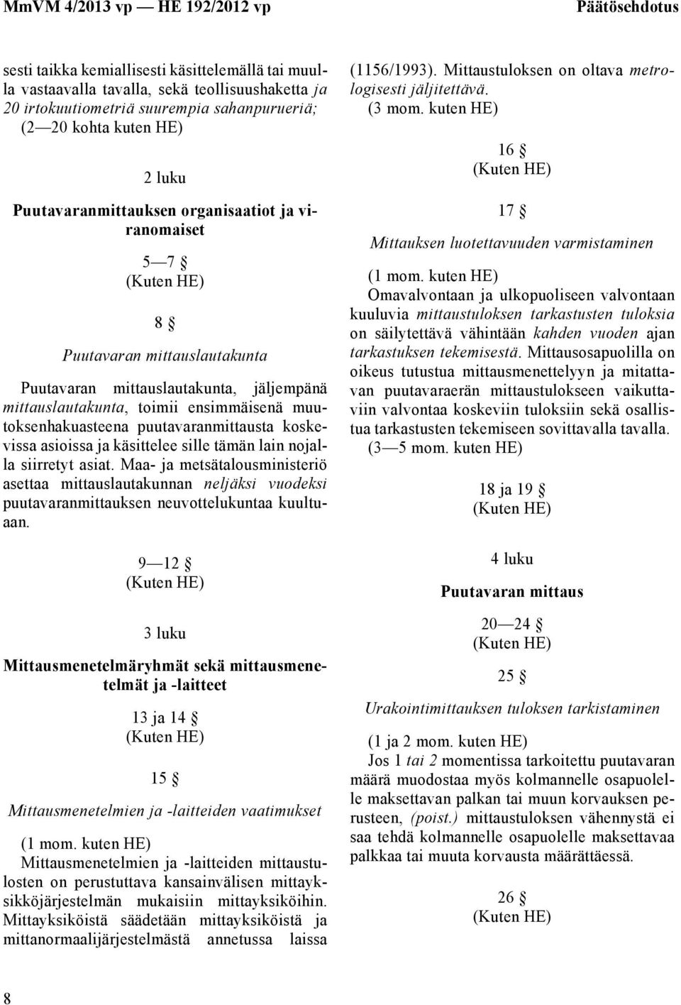 puutavaranmittausta koskevissa asioissa ja käsittelee sille tämän lain nojalla siirretyt asiat.