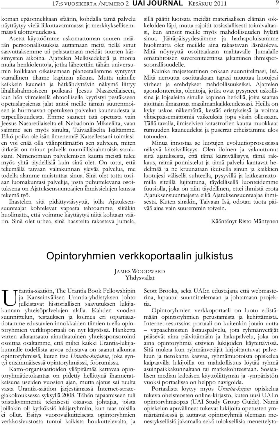 Ajattelen Melkisedekejä ja monia muita henkiolentoja, jotka lähetettiin tähän universumin kolkkaan oikaisemaan planeetallamme syntynyt vaarallinen tilanne kapinan aikana.