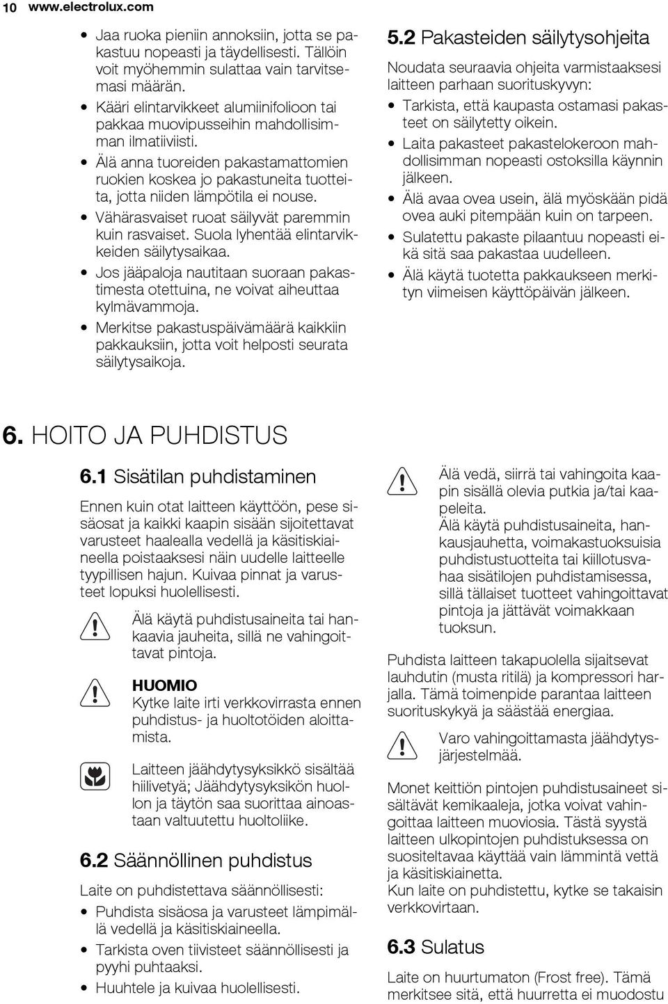 Älä anna tuoreiden pakastamattomien ruokien koskea jo pakastuneita tuotteita, jotta niiden lämpötila ei nouse. Vähärasvaiset ruoat säilyvät paremmin kuin rasvaiset.