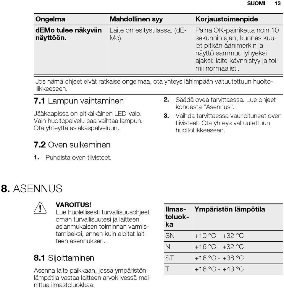 Jos nämä ohjeet eivät ratkaise ongelmaa, ota yhteys lähimpään valtuutettuun huoltoliikkeeseen. 7.1 Lampun vaihtaminen Jääkaapissa on pitkäikäinen LED-valo. Vain huoltopalvelu saa vaihtaa lampun.