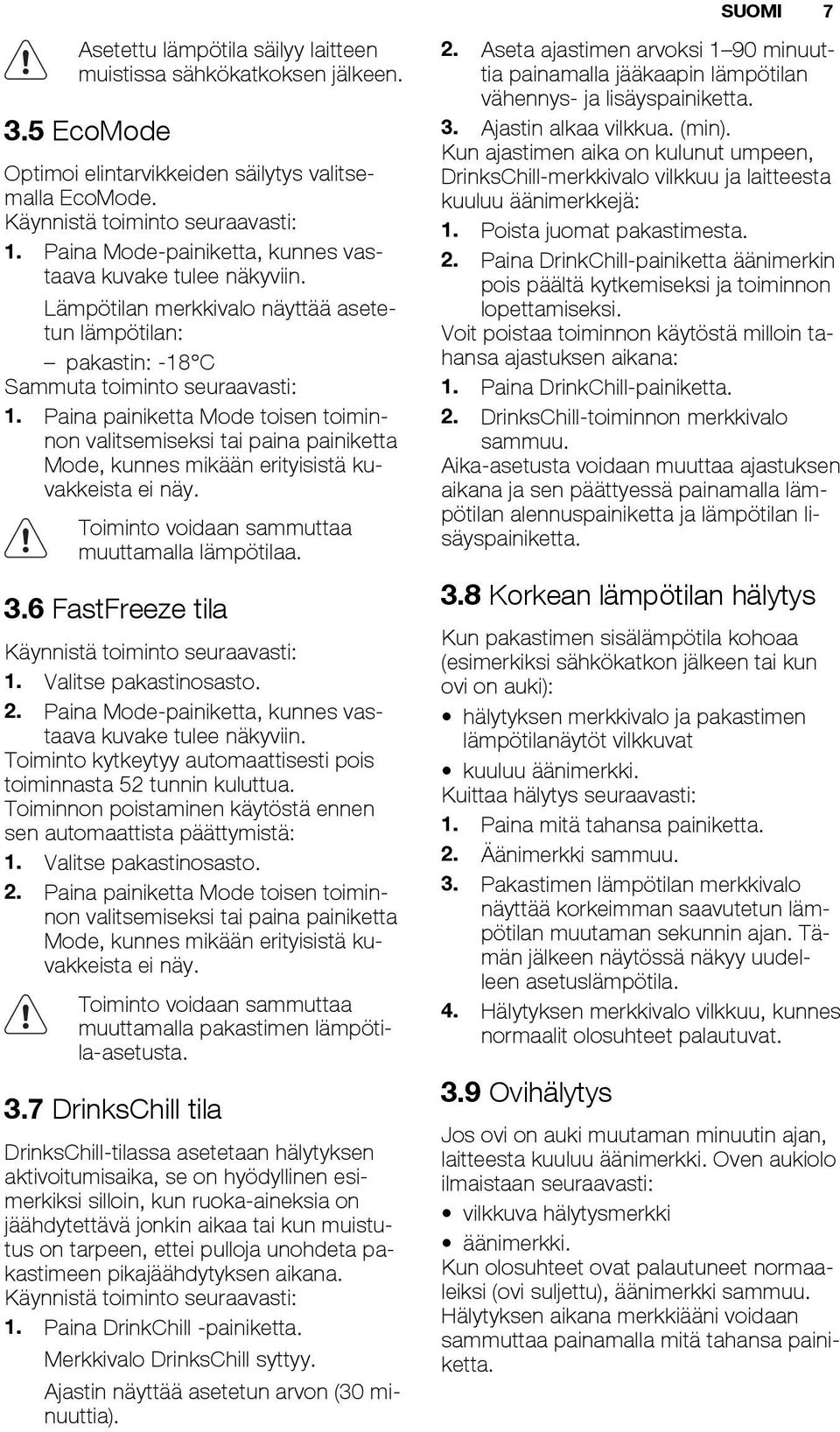 Paina painiketta Mode toisen toiminnon valitsemiseksi tai paina painiketta Mode, kunnes mikään erityisistä kuvakkeista ei näy. Toiminto voidaan sammuttaa muuttamalla lämpötilaa. 3.