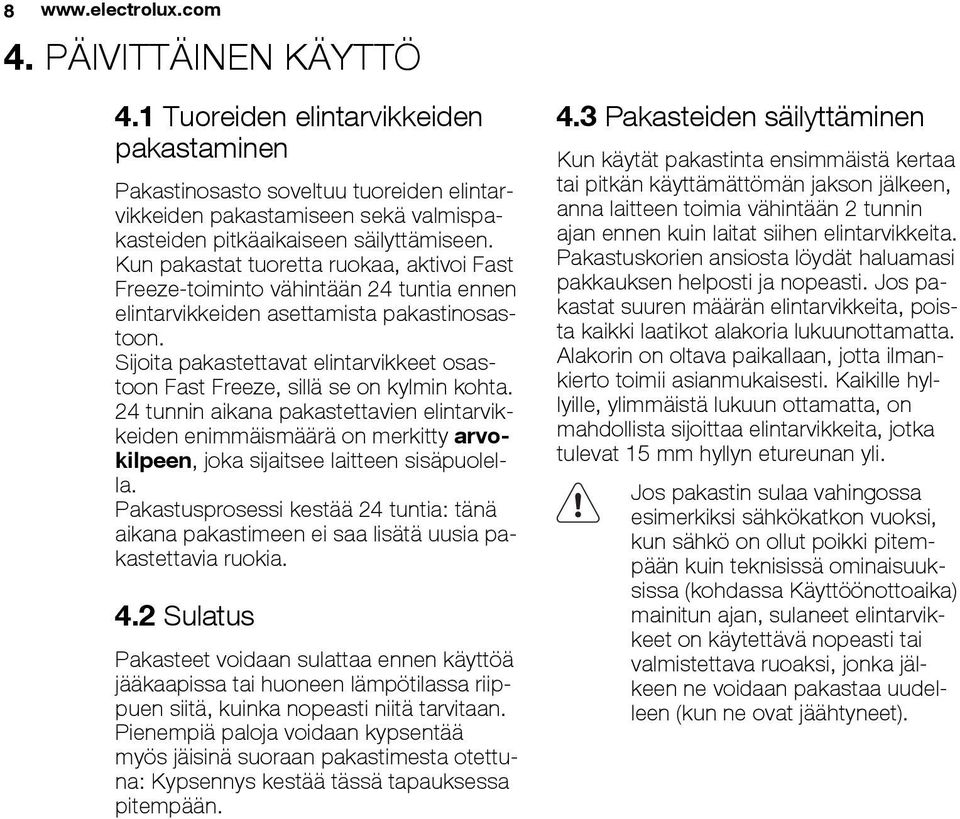 Kun pakastat tuoretta ruokaa, aktivoi Fast Freeze-toiminto vähintään 24 tuntia ennen elintarvikkeiden asettamista pakastinosastoon.