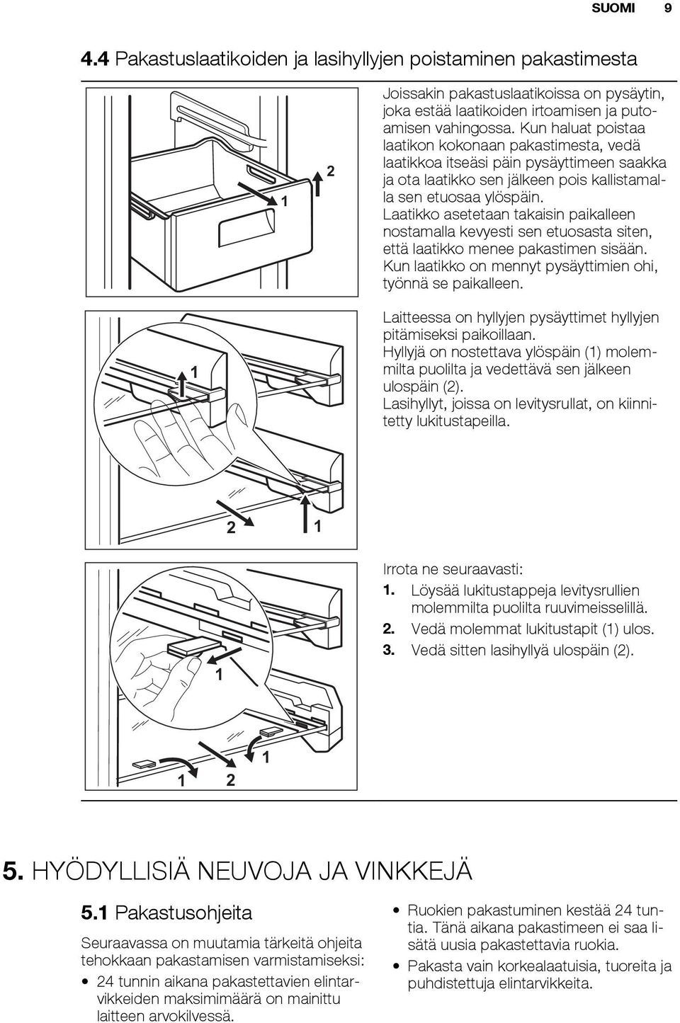 Laatikko asetetaan takaisin paikalleen nostamalla kevyesti sen etuosasta siten, että laatikko menee pakastimen sisään. Kun laatikko on mennyt pysäyttimien ohi, työnnä se paikalleen.