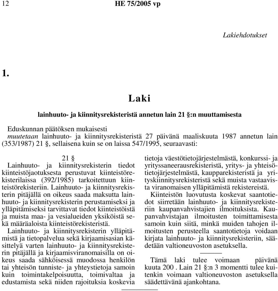 (353/1987) 21, sellaisena kuin se on laissa 547/1995, seuraavasti: 21 Lainhuuto- ja kiinnitysrekisterin tiedot kiinteistöjaotuksesta perustuvat kiinteistörekisterilaissa (392/1985) tarkoitettuun