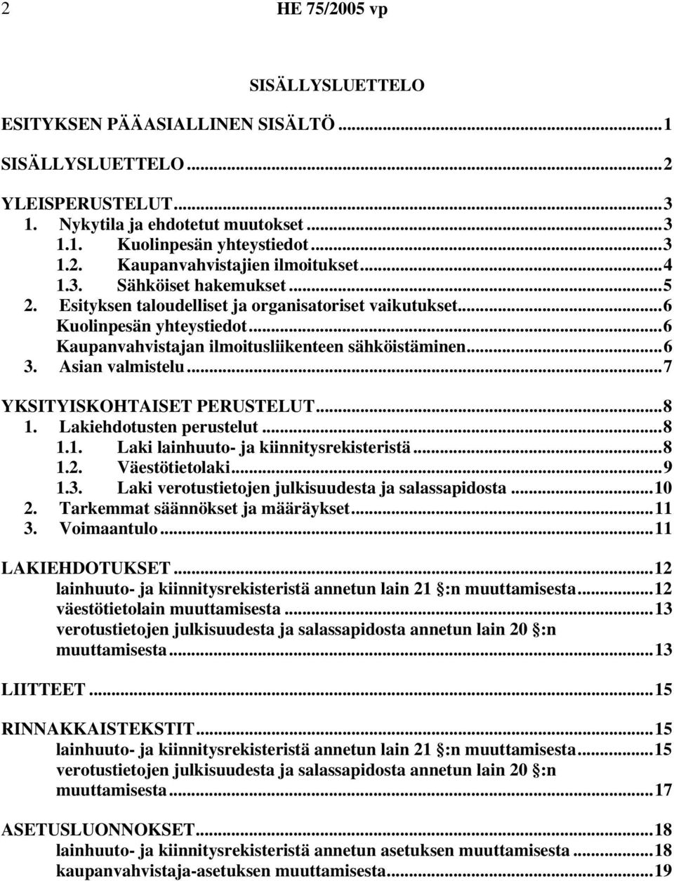 Asian valmistelu...7 YKSITYISKOHTAISET PERUSTELUT...8 1. Lakiehdotusten perustelut...8 1.1. Laki lainhuuto- ja kiinnitysrekisteristä...8 1.2. Väestötietolaki...9 1.3.