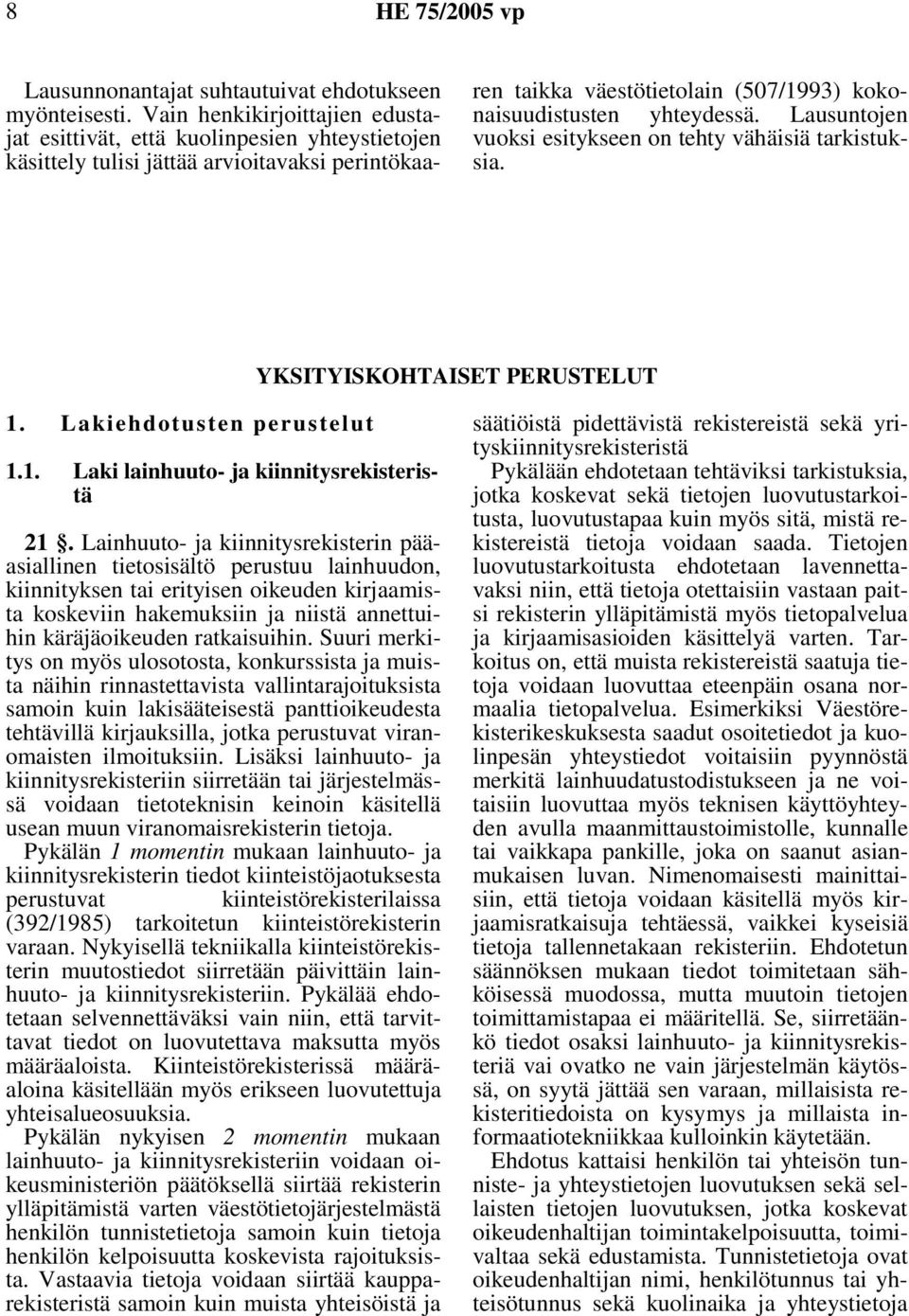 Lausuntojen vuoksi esitykseen on tehty vähäisiä tarkistuksia. YKSITYISKOHTAISET PERUSTELUT 1. Lakiehdotusten perustelut 1.1. Laki lainhuuto- ja kiinnitysrekisteristä 21.