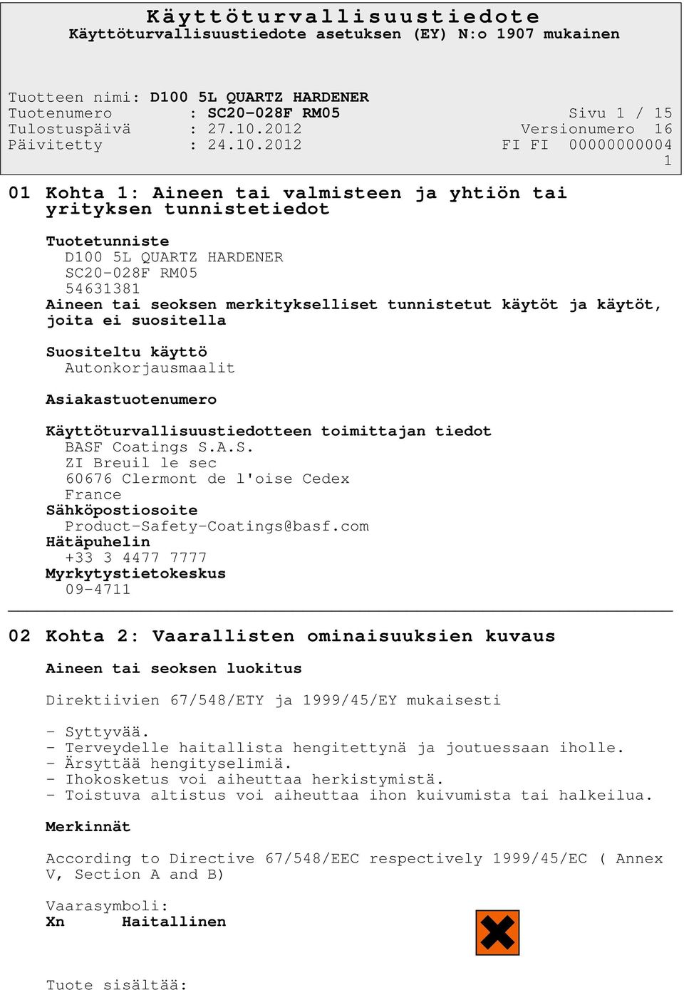 com Hätäpuhelin +33 3 4477 7777 Myrkytystietokeskus 09-4711 02 Kohta 2: Vaarallisten ominaisuuksien kuvaus Aineen tai seoksen luokitus Direktiivien 67/548/ETY ja 1999/45/EY mukaisesti - Syttyvää.