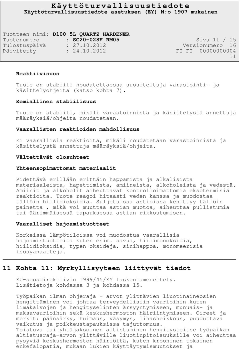 Vaarallisten reaktioiden mahdollisuus Ei vaarallisia reaktioita, mikäli noudatetaan varastoinnista ja käsittelystä annettuja määräyksiä/ohjeita.