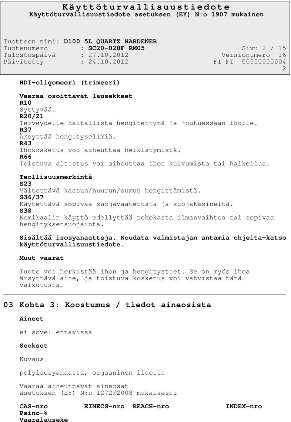 Teollisuusmerkintä S23 Vältettävä kaasun/huurun/sumun hengittämistä. S36/37 Käytettävä sopivaa suojavaatetusta ja suojakäsineitä.