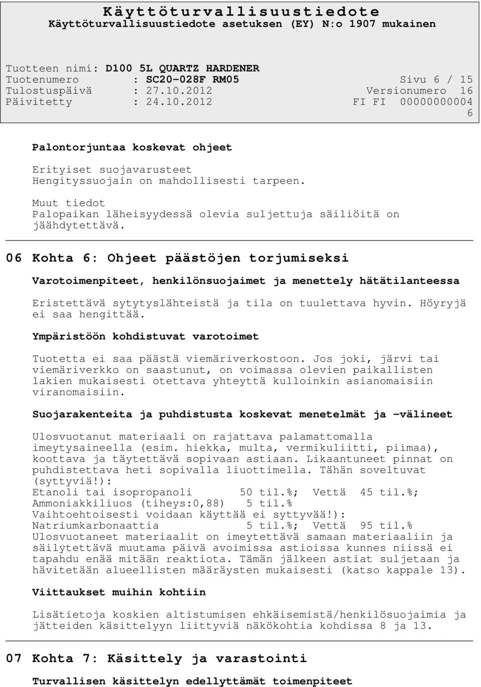 06 Kohta 6: Ohjeet päästöjen torjumiseksi Varotoimenpiteet, henkilönsuojaimet ja menettely hätätilanteessa Eristettävä sytytyslähteistä ja tila on tuulettava hyvin. Höyryjä ei saa hengittää.