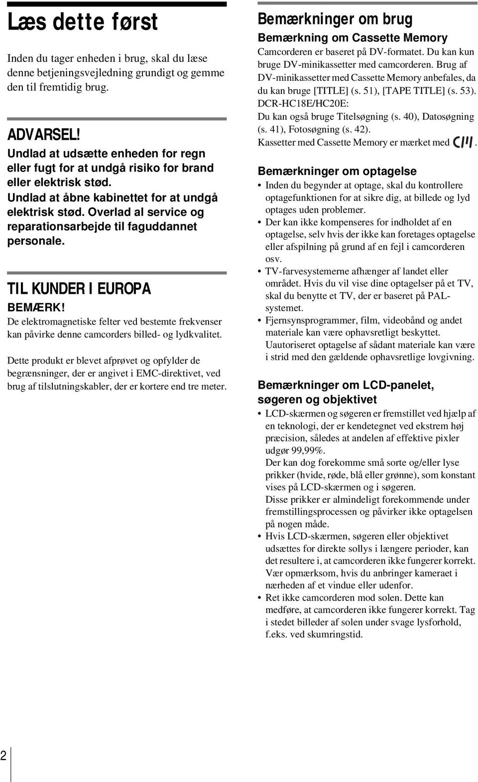 Overlad al service og reparationsarbejde til faguddannet personale. TIL KUNDER I EUROPA BEMÆRK! De elektromagnetiske felter ved bestemte frekvenser kan påvirke denne camcorders billed- og lydkvalitet.