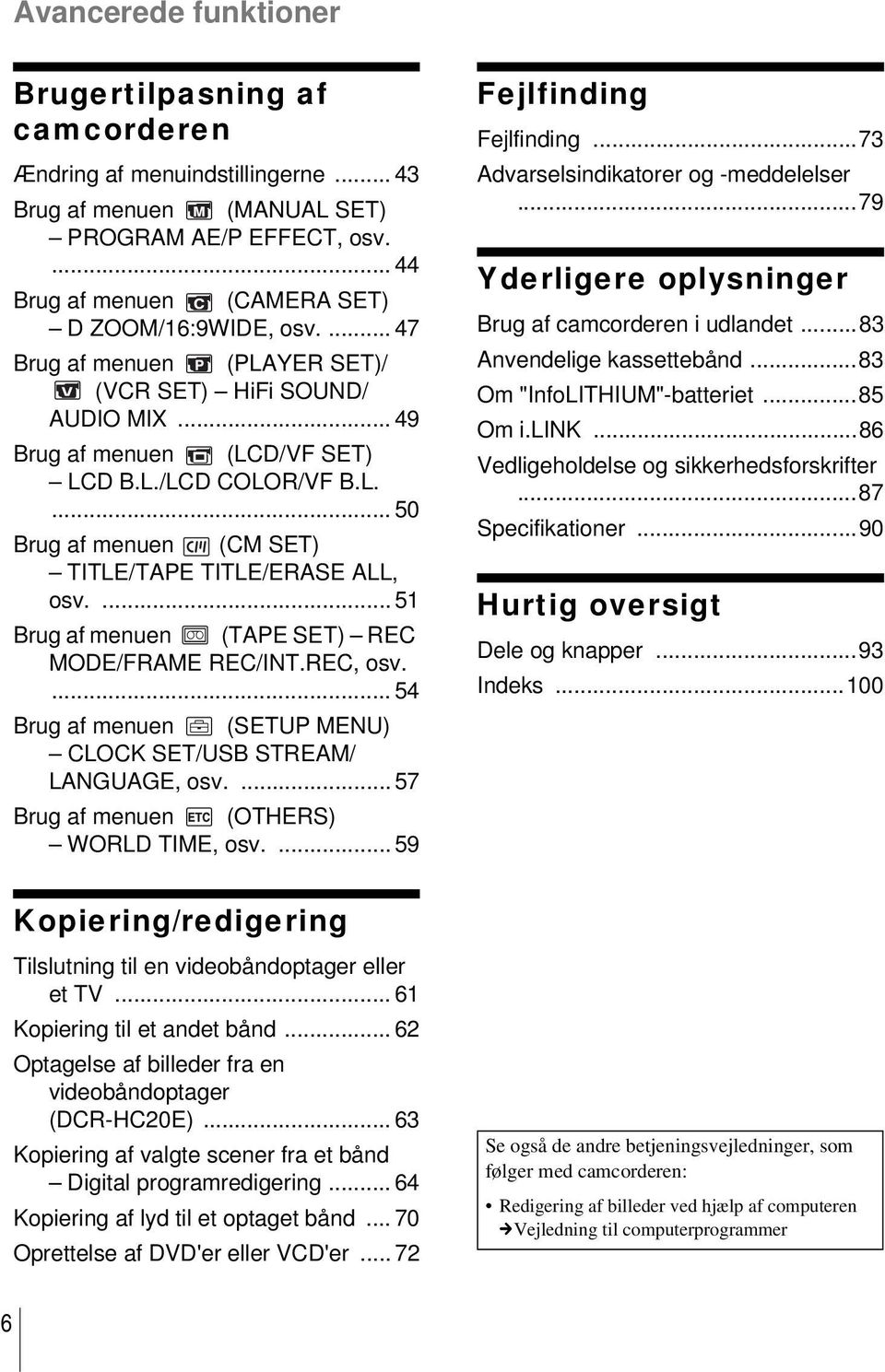 ... 51 Brug af menuen (TAPE SET) REC MODE/FRAME REC/INT.REC, osv.... 54 Brug af menuen (SETUP MENU) CLOCK SET/USB STREAM/ LANGUAGE, osv.... 57 Brug af menuen (OTHERS) WORLD TIME, osv.