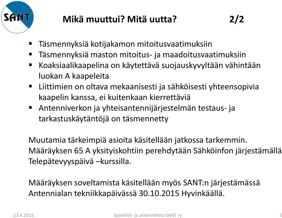 luokan A kaapeleita Liittimien on oltava mekaanisesti ja sähköisesti yhteensopivia kaapelin kanssa, ei kuitenkaan kierrettäviä Antenniverkon ja yhteisantennijärjestelmän