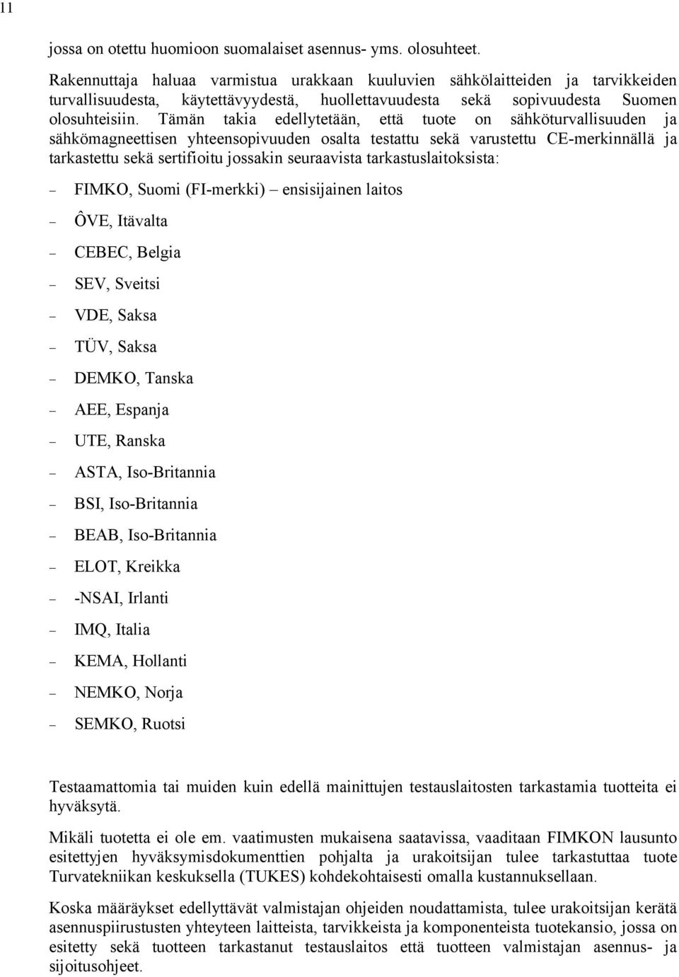 Tämän takia edellytetään, että tuote on sähköturvallisuuden ja sähkömagneettisen yhteensopivuuden osalta testattu sekä varustettu CE-merkinnällä ja tarkastettu sekä sertifioitu jossakin seuraavista