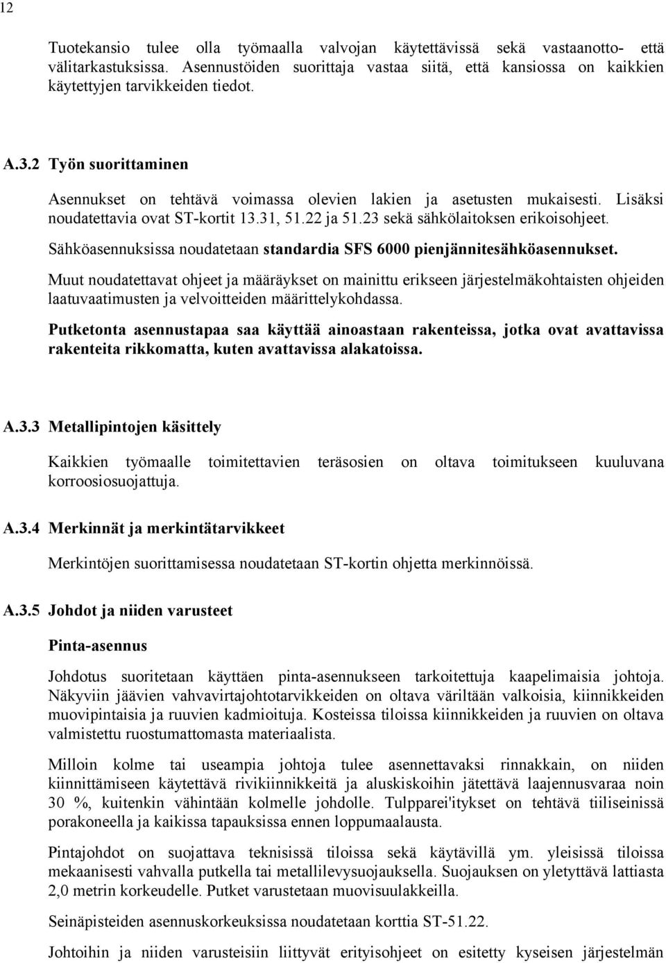 Sähköasennuksissa noudatetaan standardia SFS 6000 pienjännitesähköasennukset.