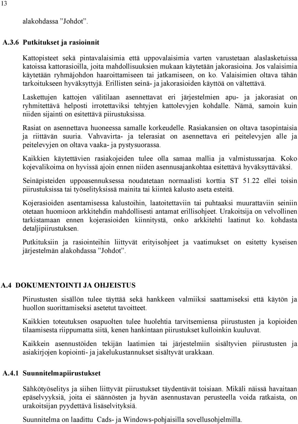 Laskettujen kattojen välitilaan asennettavat eri järjestelmien apu- ja jakorasiat on ryhmitettävä helposti irrotettaviksi tehtyjen kattolevyjen kohdalle.