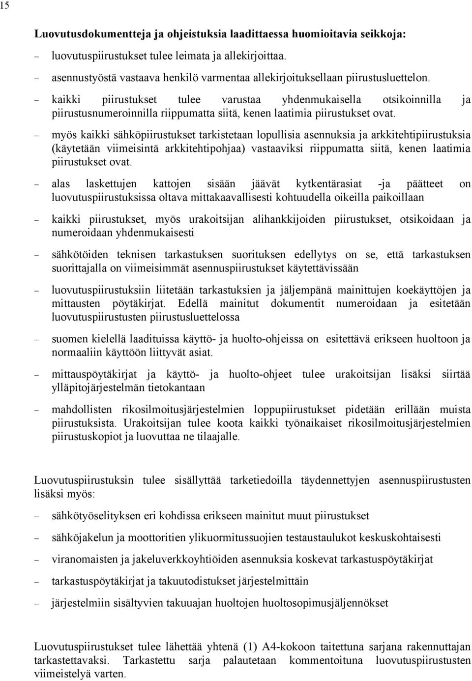 kaikki piirustukset tulee varustaa yhdenmukaisella otsikoinnilla ja piirustusnumeroinnilla riippumatta siitä, kenen laatimia piirustukset ovat.