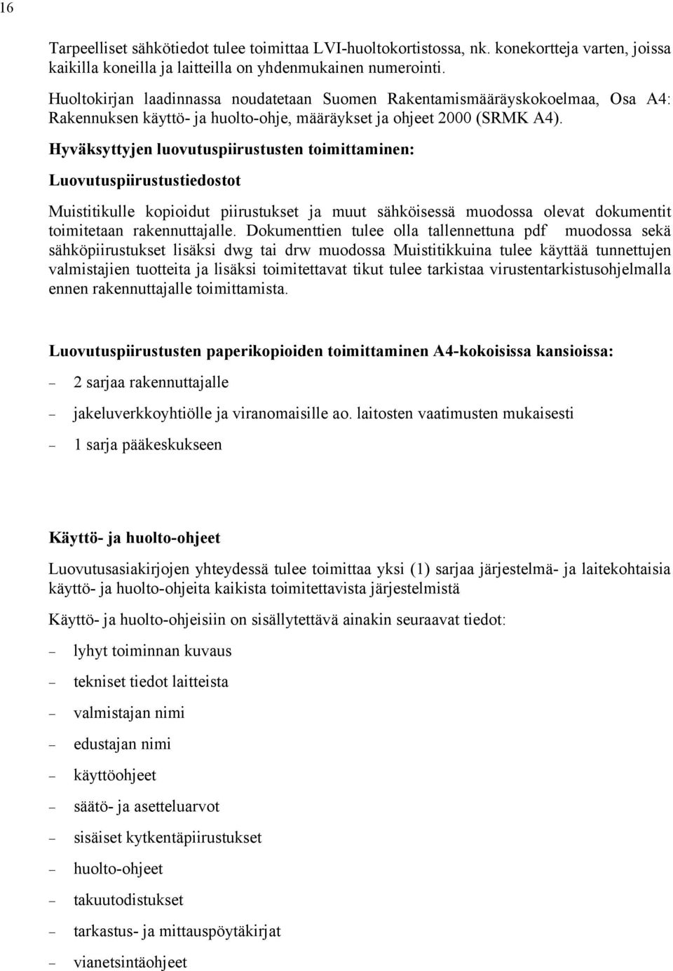 Hyväksyttyjen luovutuspiirustusten toimittaminen: Luovutuspiirustustiedostot Muistitikulle kopioidut piirustukset ja muut sähköisessä muodossa olevat dokumentit toimitetaan rakennuttajalle.