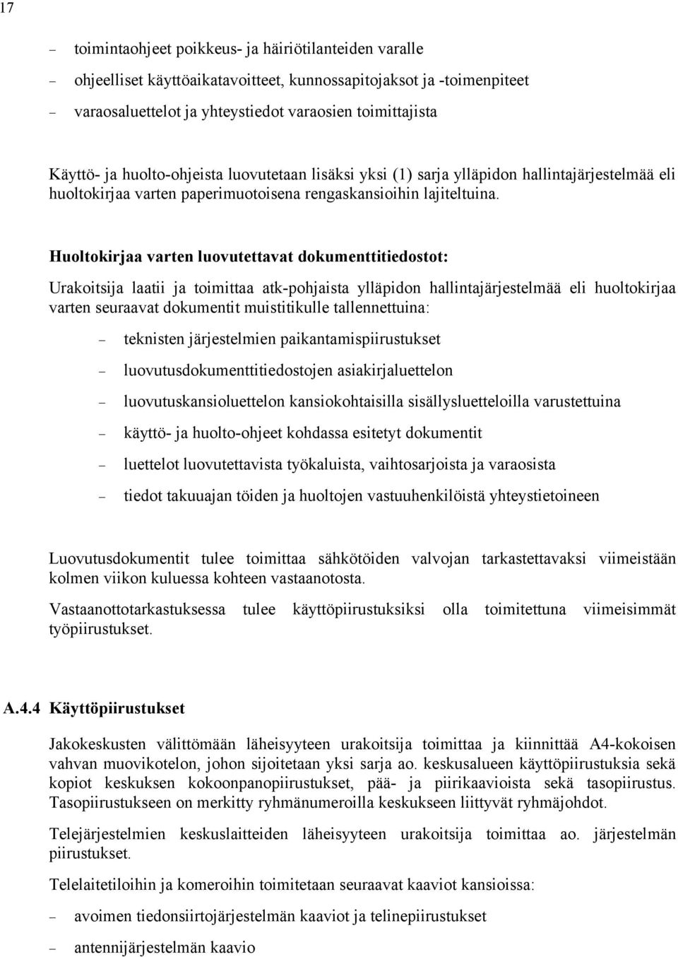 Huoltokirjaa varten luovutettavat dokumenttitiedostot: Urakoitsija laatii ja toimittaa atk-pohjaista ylläpidon hallintajärjestelmää eli huoltokirjaa varten seuraavat dokumentit muistitikulle