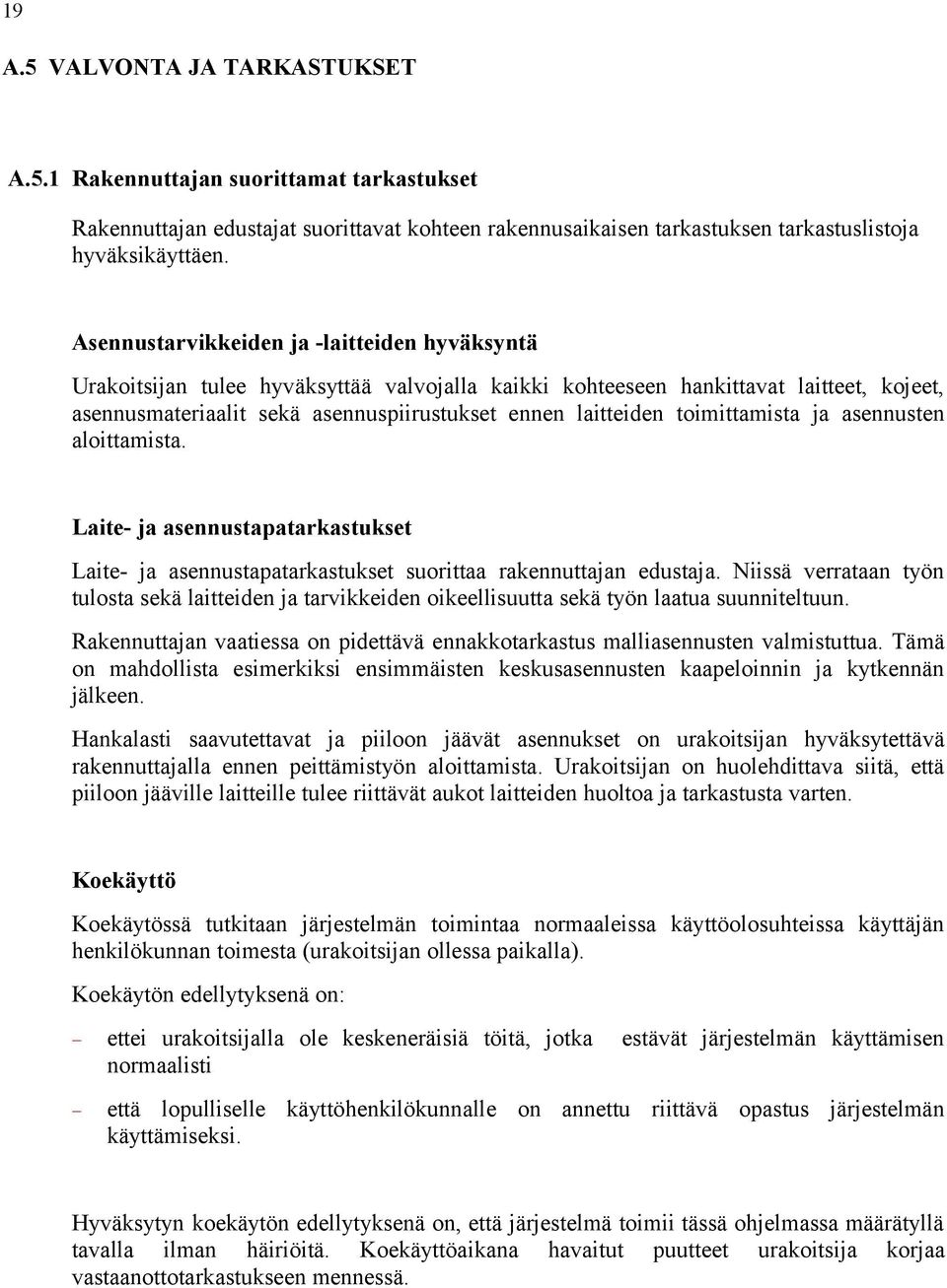 toimittamista ja asennusten aloittamista. Laite- ja asennustapatarkastukset Laite- ja asennustapatarkastukset suorittaa rakennuttajan edustaja.