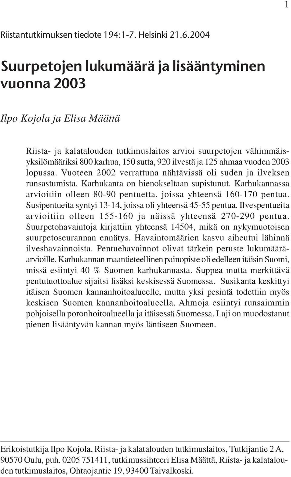 125 ahmaa vuoden 3 lopussa. Vuoteen 2 verrattuna nähtävissä oli suden ja ilveksen runsastumista. Karhukanta on hienokseltaan supistunut.