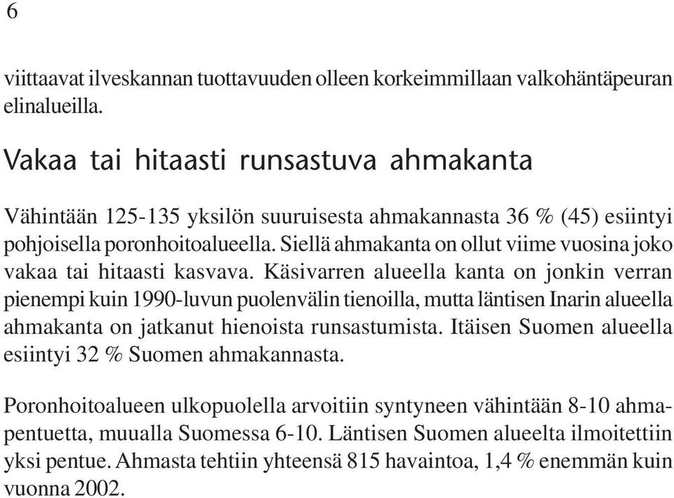 Siellä ahmakanta on ollut viime vuosina joko vakaa tai hitaasti kasvava.