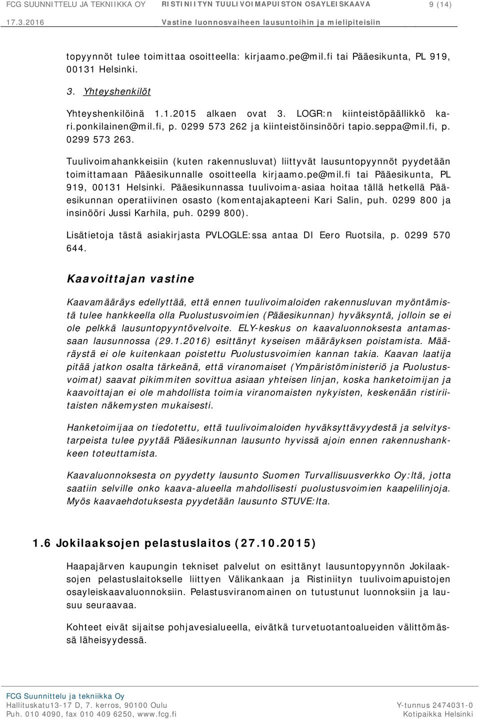 Tuulivoimahankkeisiin (kuten rakennusluvat) liittyvät lausuntopyynnöt pyydetään toimittamaan Pääesikunnalle osoitteella kirjaamo.pe@mil.fi tai Pääesikunta, PL 919, 00131 Helsinki.
