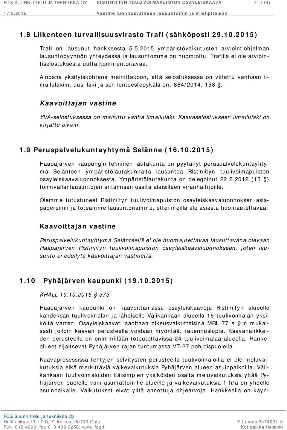 Ainoana yksityiskohtana mainittakoon, että selostuksessa on viitattu vanhaan ilmailulakiin, uusi laki ja sen lentoestepykälä on: 864/2014, 158. YVA-selostuksessa on mainittu vanha ilmailulaki.