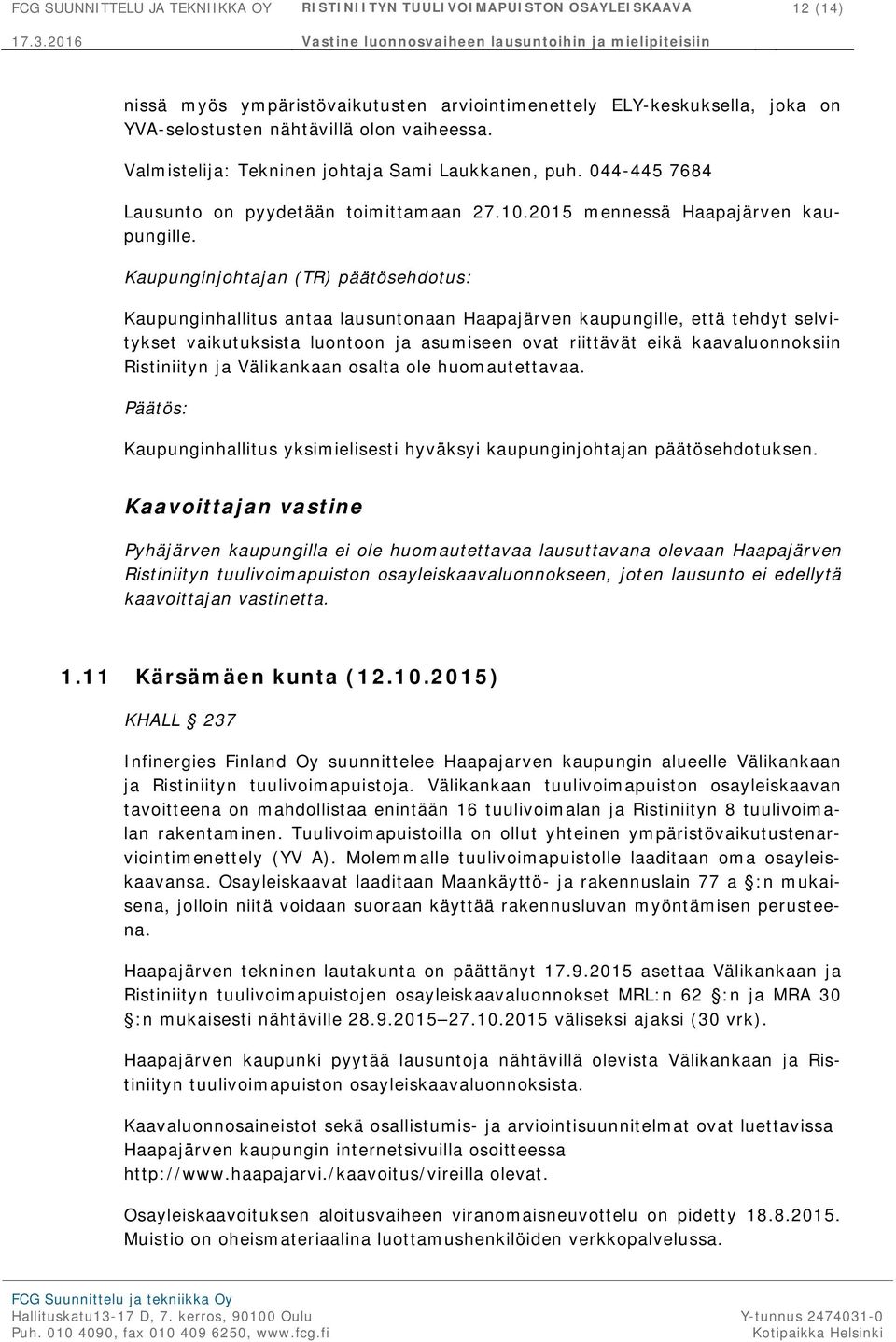 Kaupunginjohtajan (TR) päätösehdotus: Kaupunginhallitus antaa lausuntonaan Haapajärven kaupungille, että tehdyt selvitykset vaikutuksista luontoon ja asumiseen ovat riittävät eikä kaavaluonnoksiin