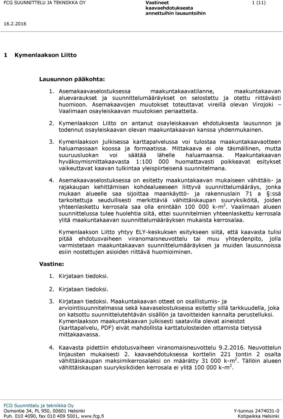 Kymenlaakson Liitto on antanut osayleiskaavan ehdotuksesta lausunnon ja todennut osayleiskaavan olevan maakuntakaavan kanssa yhdenmukainen. 3.