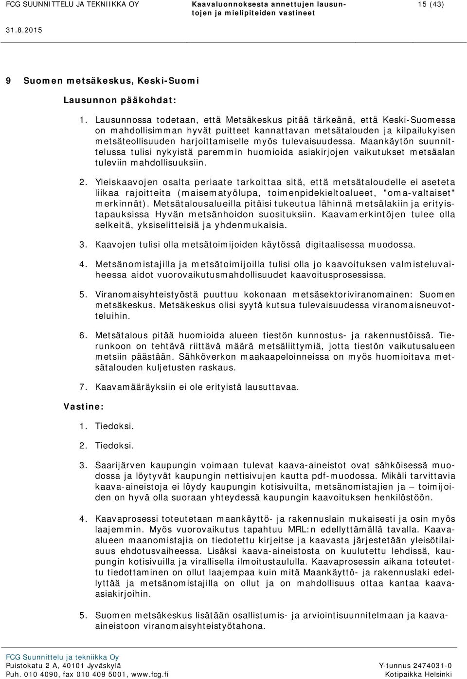 tulevaisuudessa. Maankäytön suunnittelussa tulisi nykyistä paremmin huomioida asiakirjojen vaikutukset metsäalan tuleviin mahdollisuuksiin. 2.