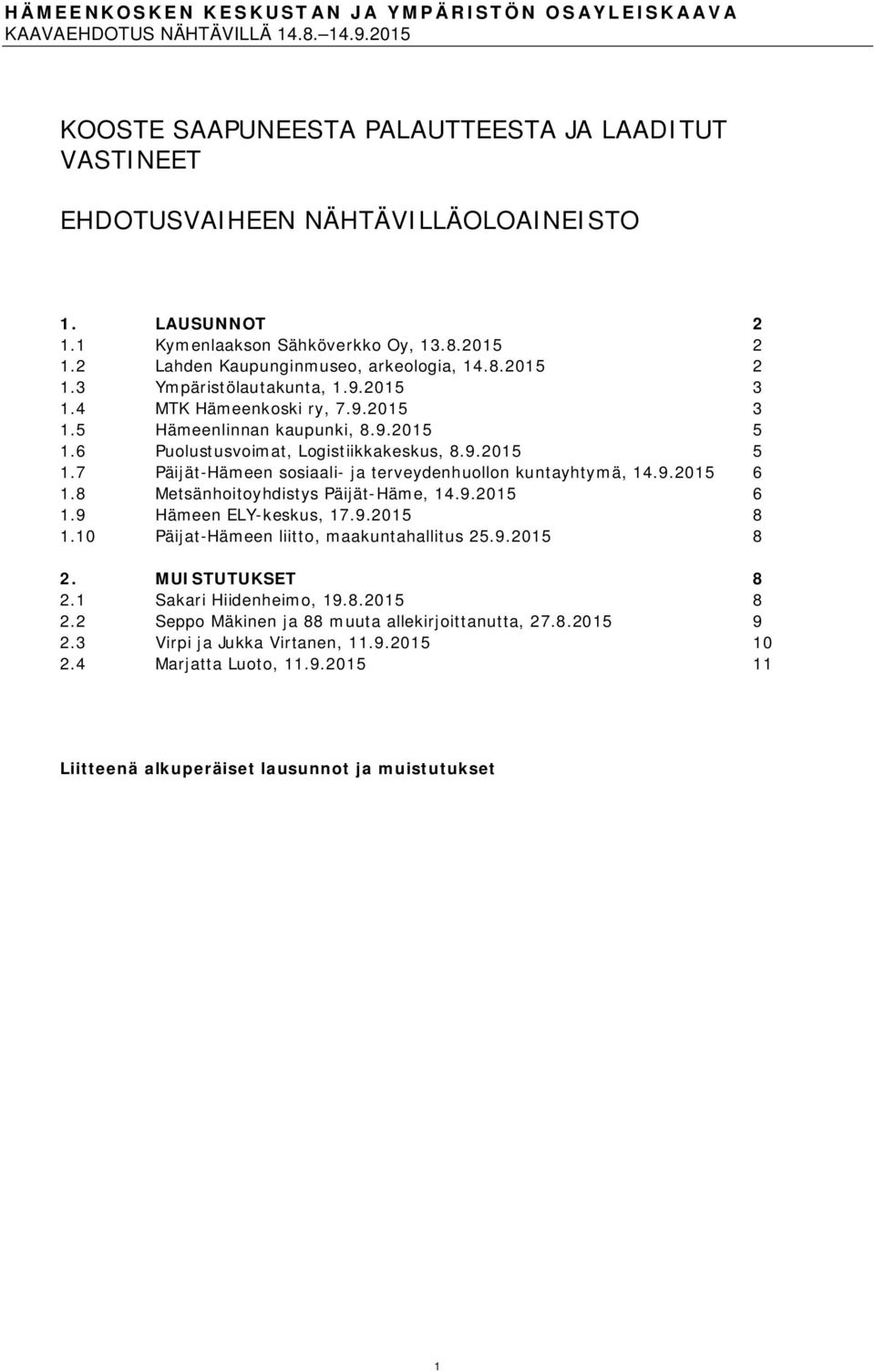 6 Puolustusvoimat, Logistiikkakeskus, 8.9.2015 5 1.7 Päijät-Hämeen sosiaali- ja terveydenhuollon kuntayhtymä, 14.9.2015 6 1.8 Metsänhoitoyhdistys Päijät-Häme, 14.9.2015 6 1.9 Hämeen ELY-keskus, 17.9.2015 8 1.